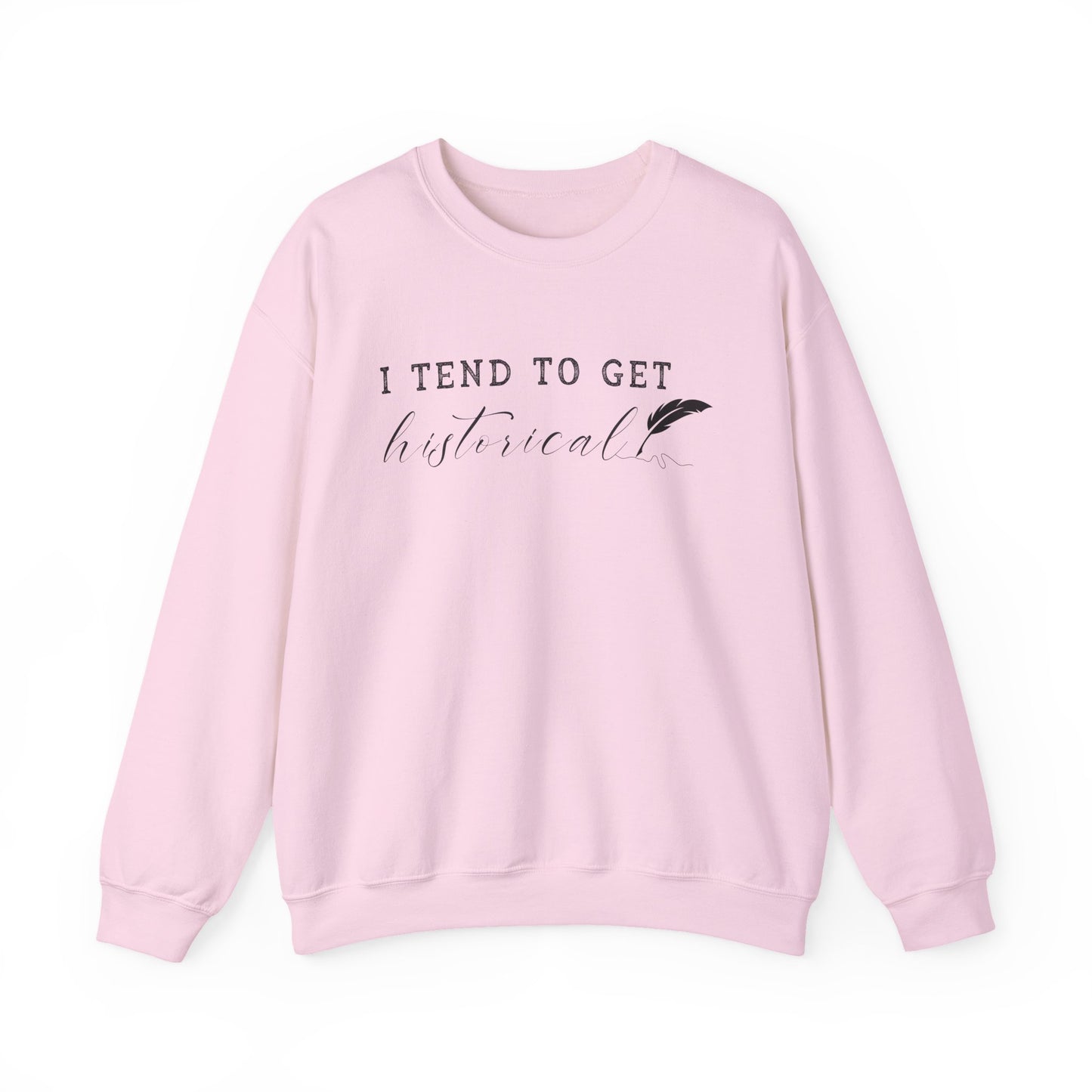 I Tend to Get Historical Sweatshirt