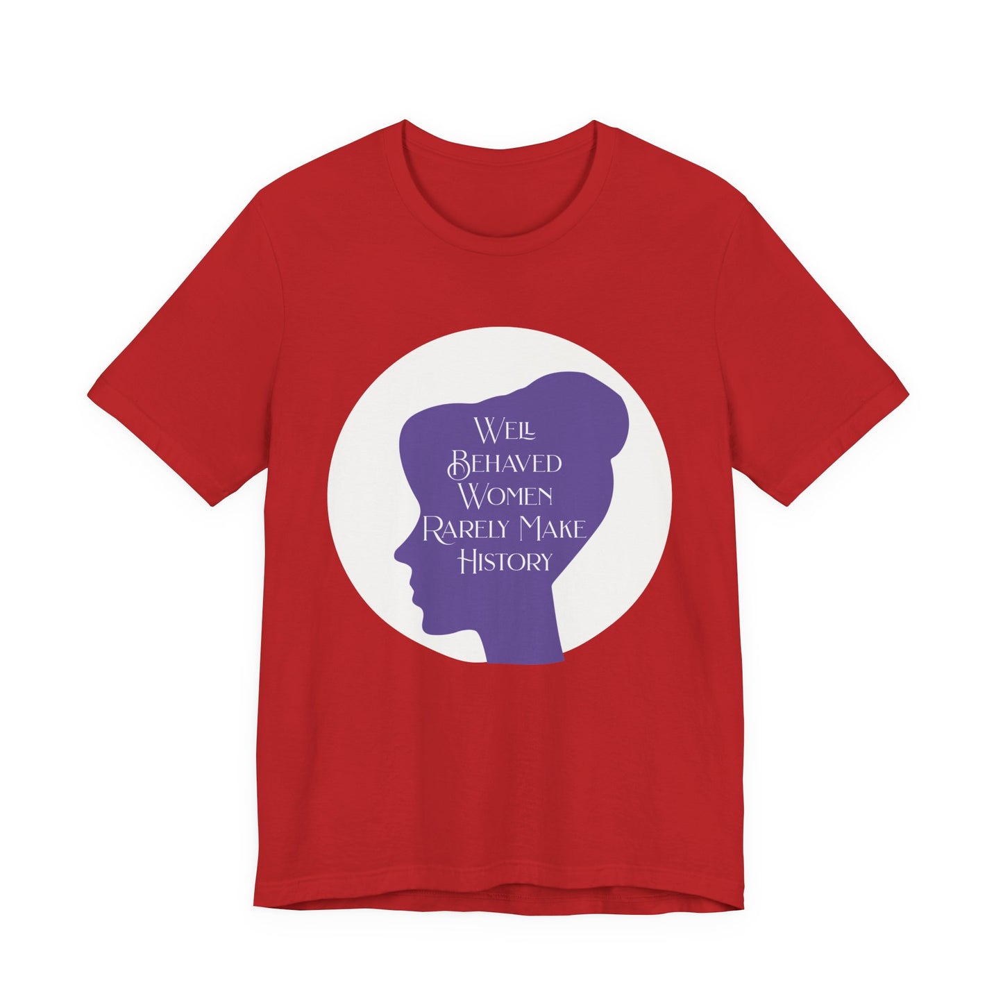 Well Behaved Women Rarely Make History TโShirt