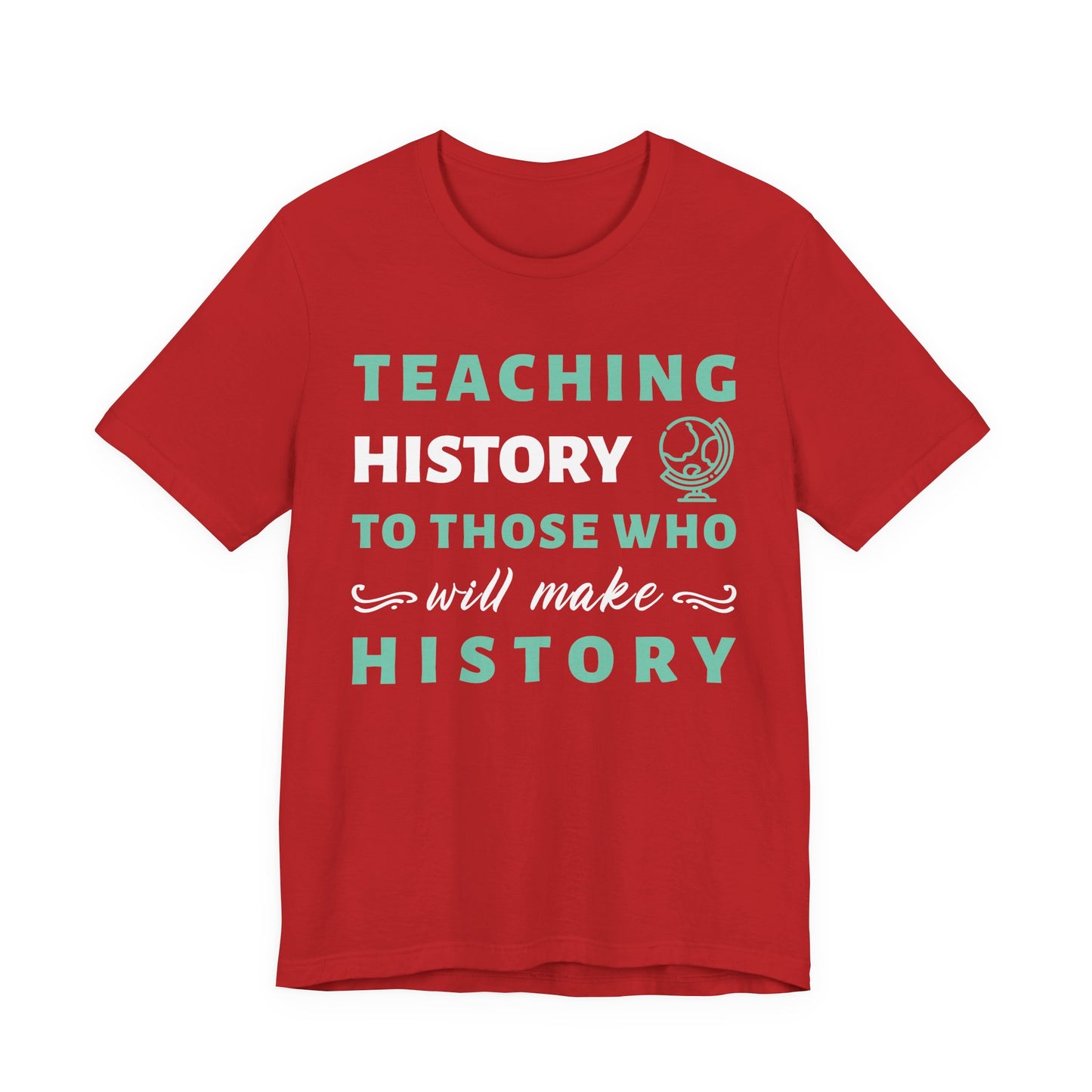 Teaching History To Those Who Will Make History TโShirt