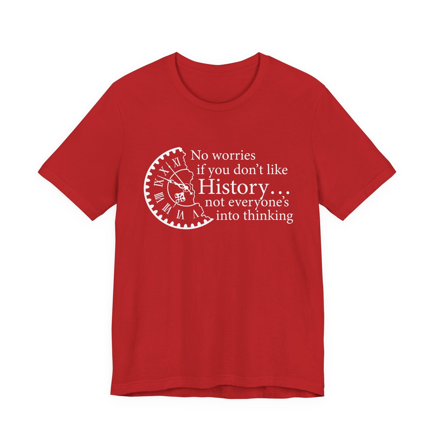 No worries if you donβt like history T-Shirt