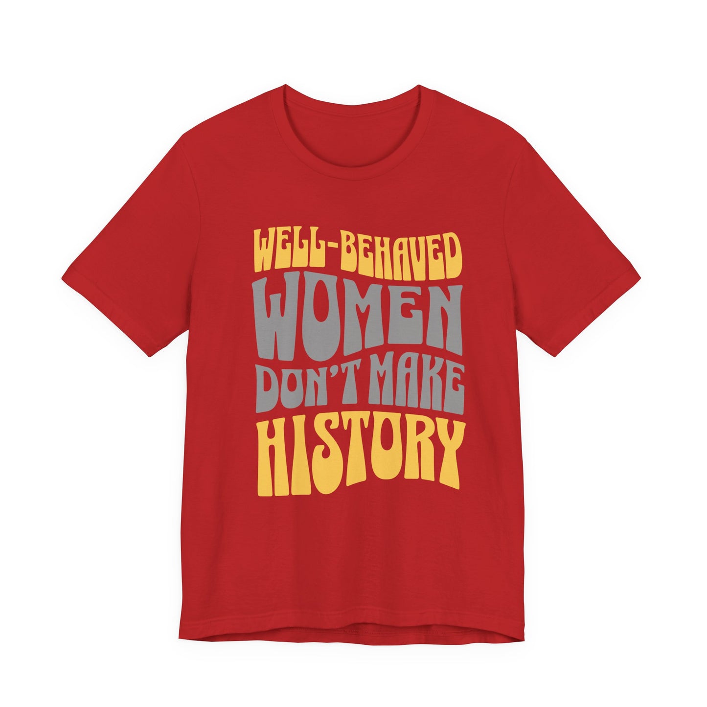 Well-behaved women donβt make history T-Shirt