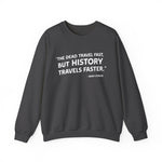 The dead travel fast but history Sweatshirt