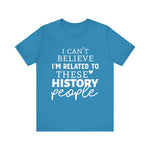 I'm Related to These History people T-Shirt