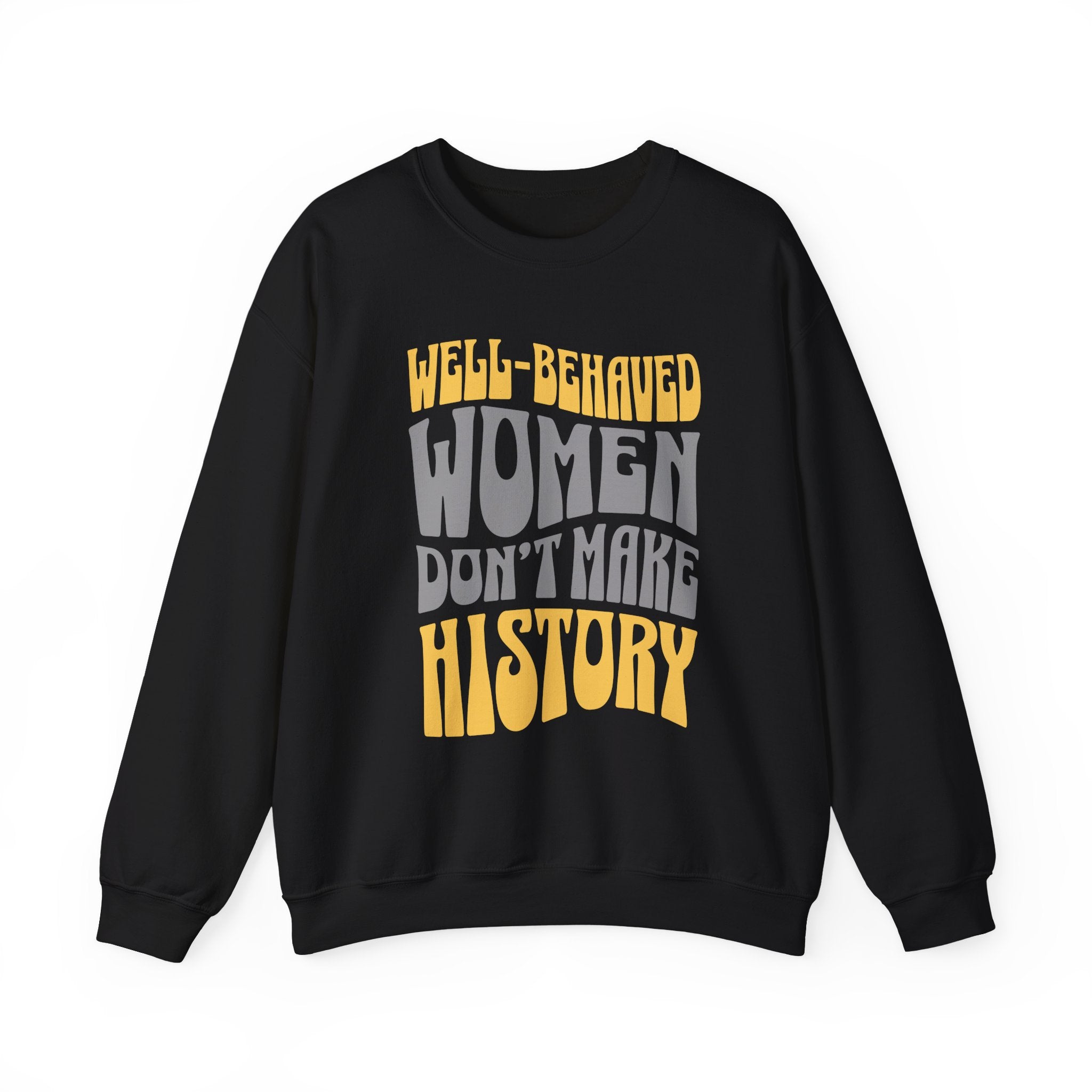 Well-behaved women don’t make history Sweatshirt
