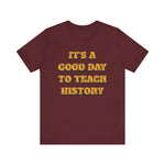 It‘s a good day to teach history T-Shirt