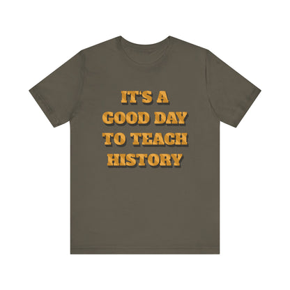 It‘s a good day to teach history T-Shirt