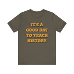 It‘s a good day to teach history T-Shirt