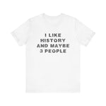 I Like History And Maybe 3 People T-Shirt