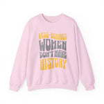 Well-behaved women don’t make history Sweatshirt