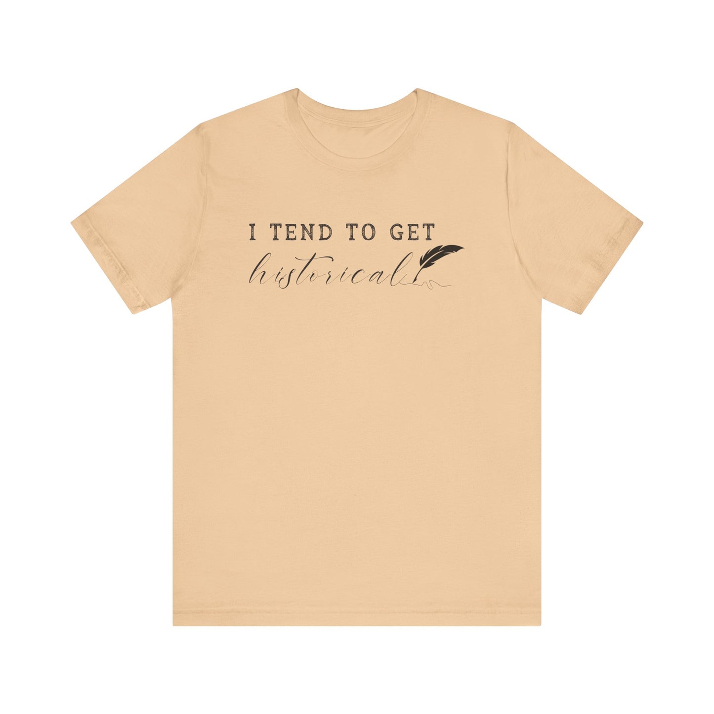 I Tend to Get Historical T-shirt