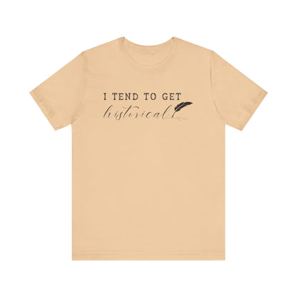 I Tend to Get Historical T-shirt