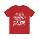 I'm Related to These History people T-Shirt
