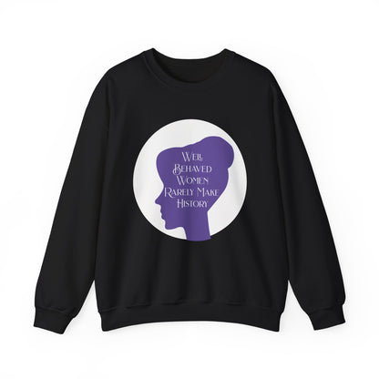 Well Behaved Women Rarely Make History Sweatshirts