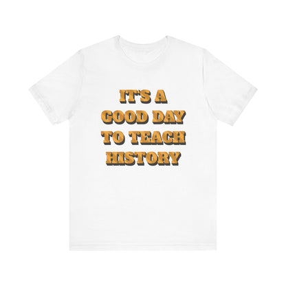 It‘s a good day to teach history T-Shirt