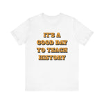 It‘s a good day to teach history T-Shirt