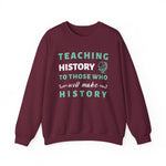 Teaching History To Those Who Will Make History Sweatshirt