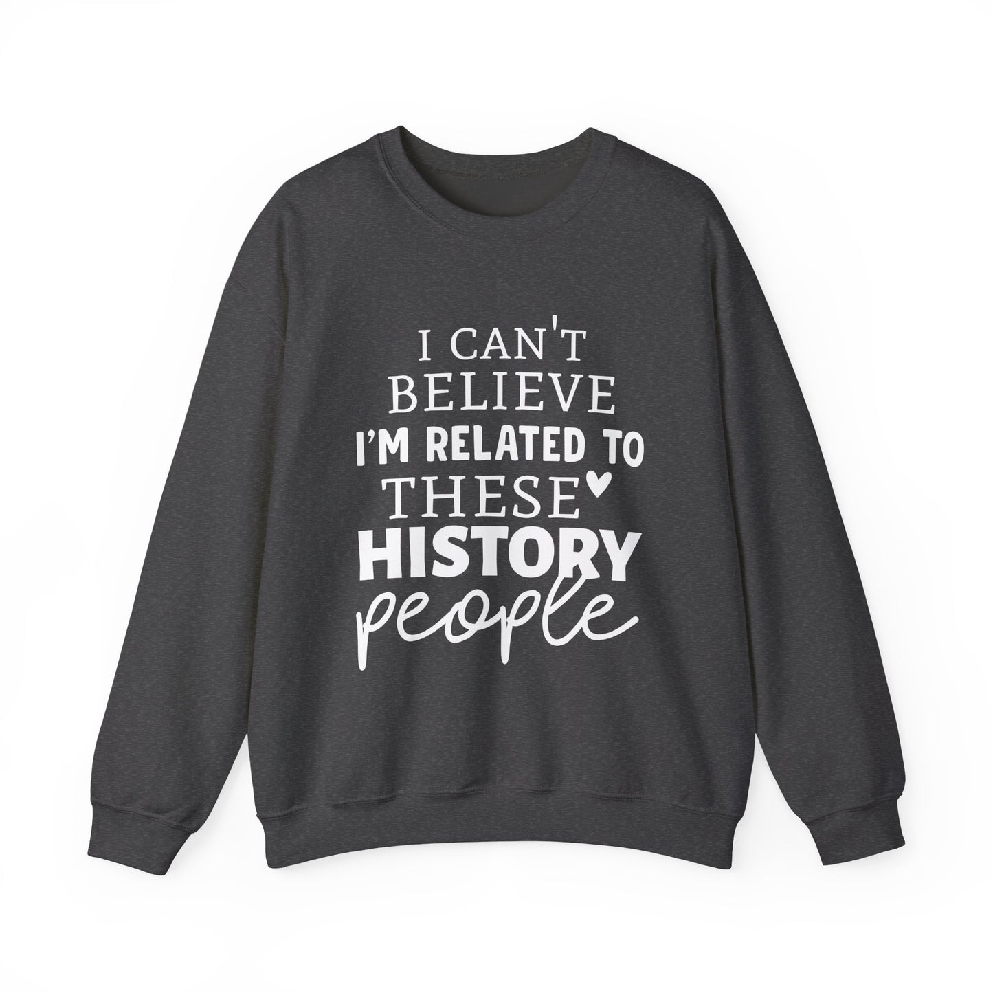 I'm Related to These History people Sweatshirts
