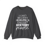 I'm Related to These History people Sweatshirts