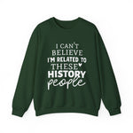 I'm Related to These History people Sweatshirts