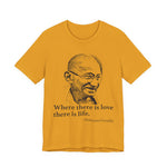 Where there is love there is life, Mahatma Gandhi T-Shirt