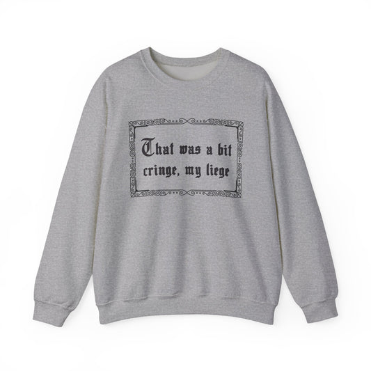 That Was a Bit Cringe, My Liege Sweatshirt