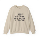 I Like History And Maybe 3 People Sweatshirts
