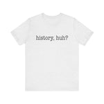 History, huh T-Shirt