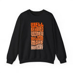 Well behaved women seldom make history Sweatshirt