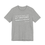 The dead travel fast but history T-Shirt