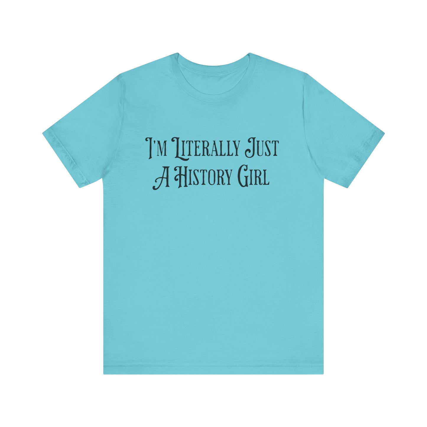 I'm Literally Just A History Girl T-Shirt