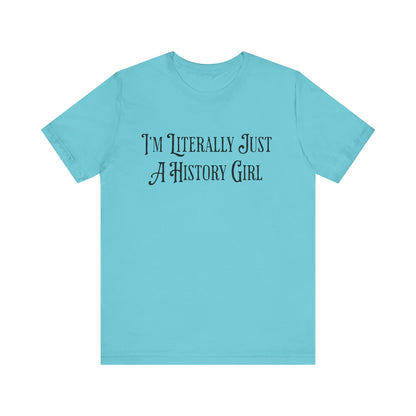 I'm Literally Just A History Girl T-Shirt