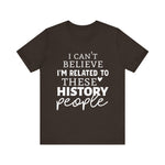 I'm Related to These History people T-Shirt