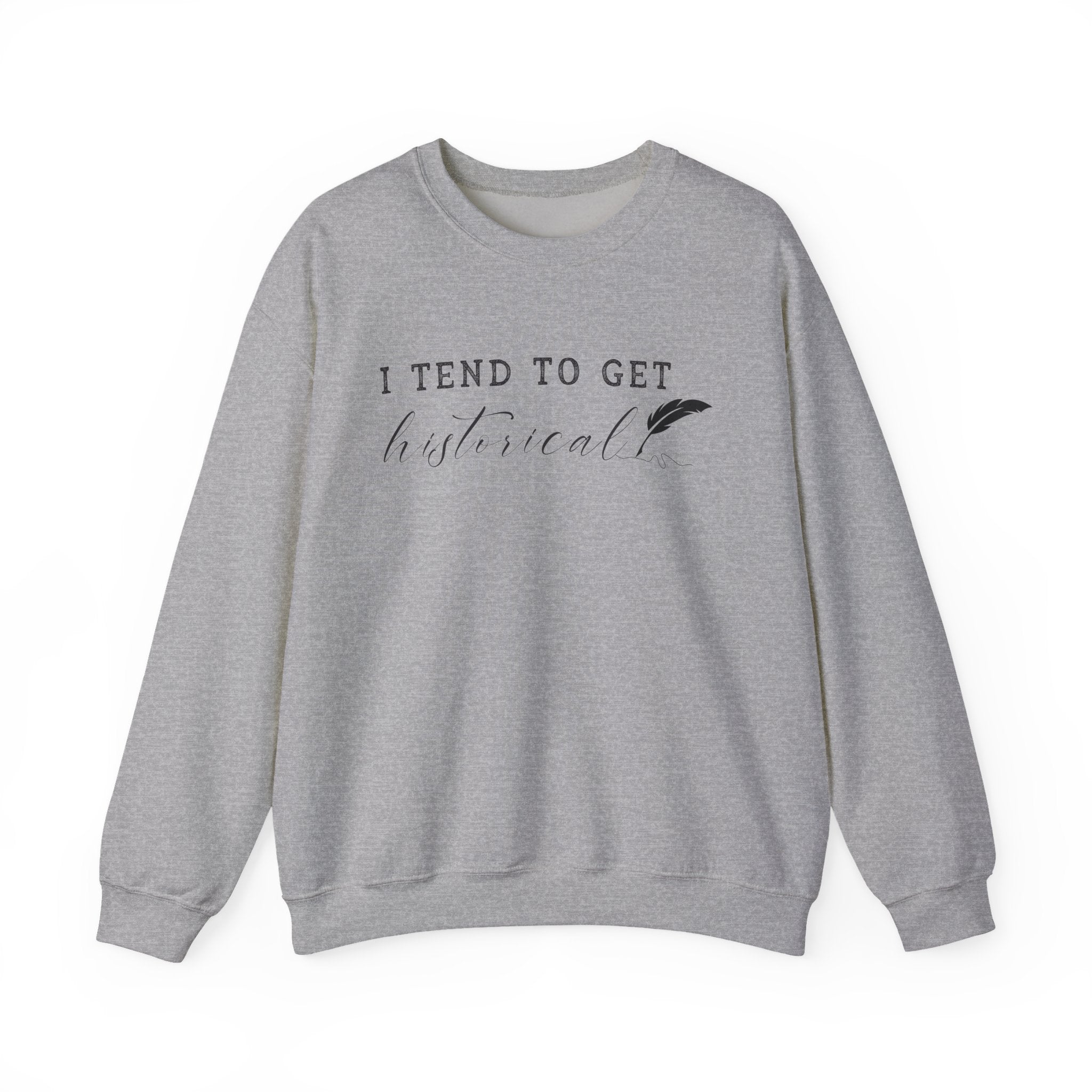 I Tend to Get Historical Sweatshirt