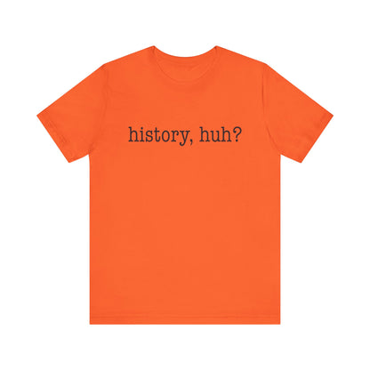 History, huh T-Shirt