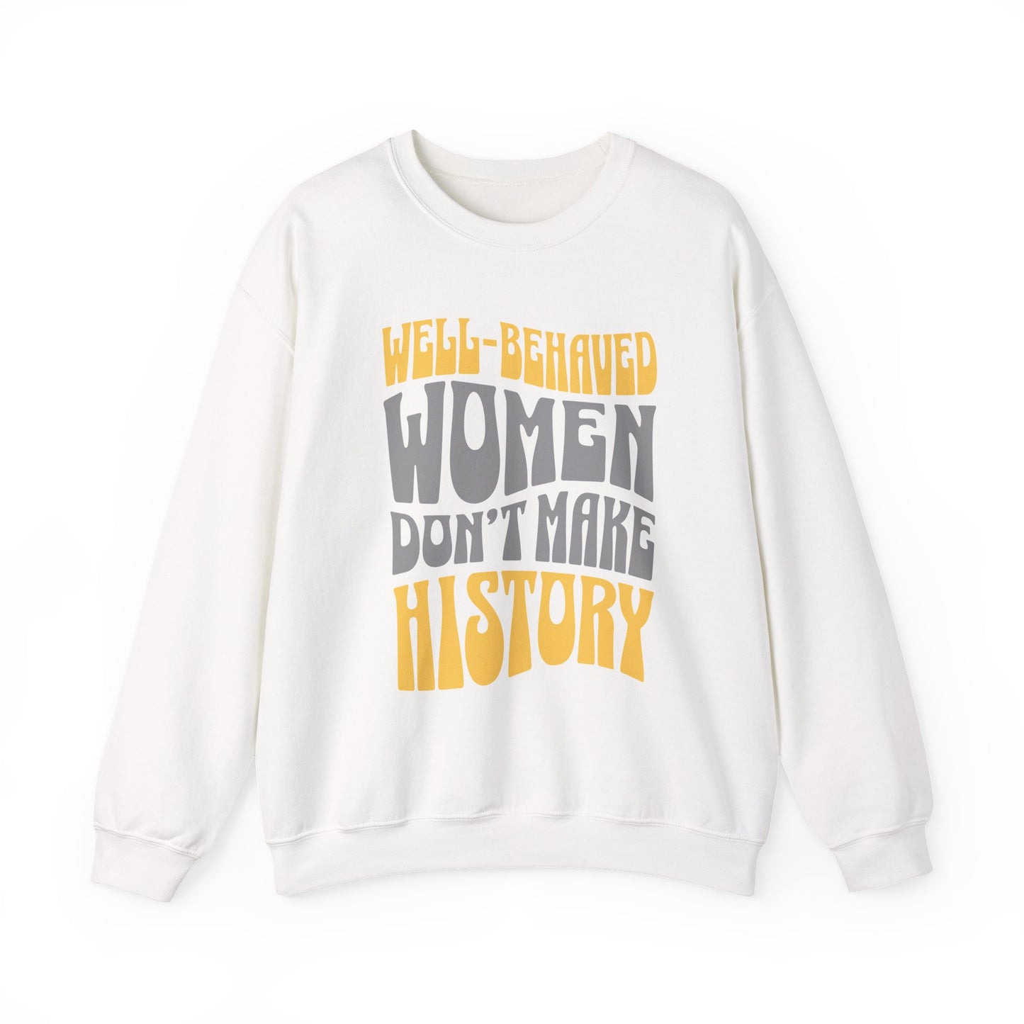 Well-behaved women don’t make history Sweatshirt