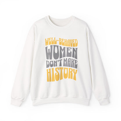 Well-behaved women don’t make history Sweatshirt