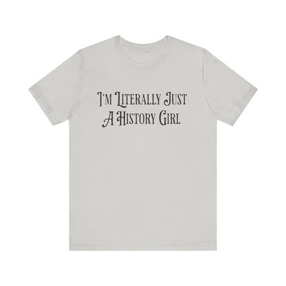 I'm Literally Just A History Girl T-Shirt