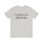 I'm Literally Just A History Girl T-Shirt
