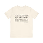 Always forgive your enemies T-Shirt