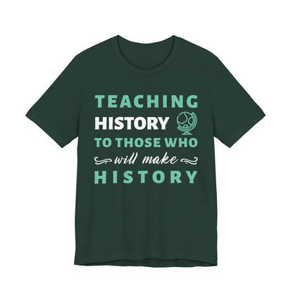 Teaching History To Those Who Will Make History T‑Shirt