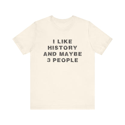 I Like History And Maybe 3 People T-Shirt