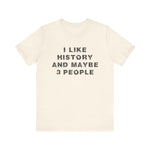 I Like History And Maybe 3 People T-Shirt