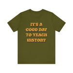 It‘s a good day to teach history T-Shirt