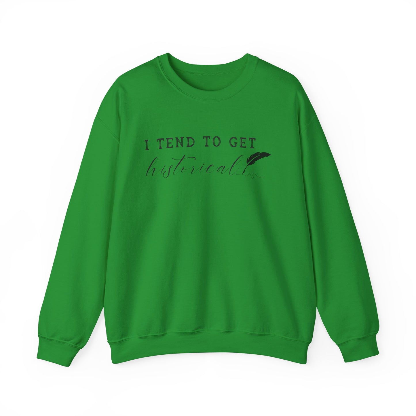 I Tend to Get Historical Sweatshirt