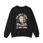 The only thing we have to fear Sweatshirt