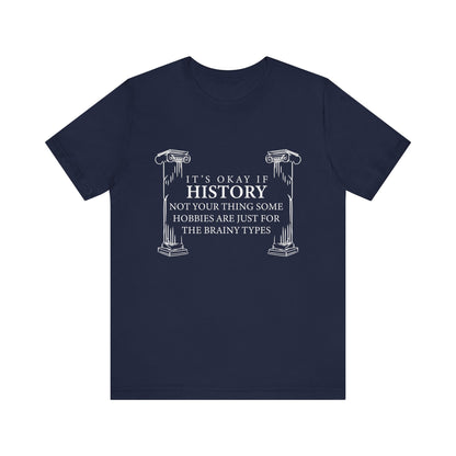 It’s okay if history’s not your thing T-Shirt