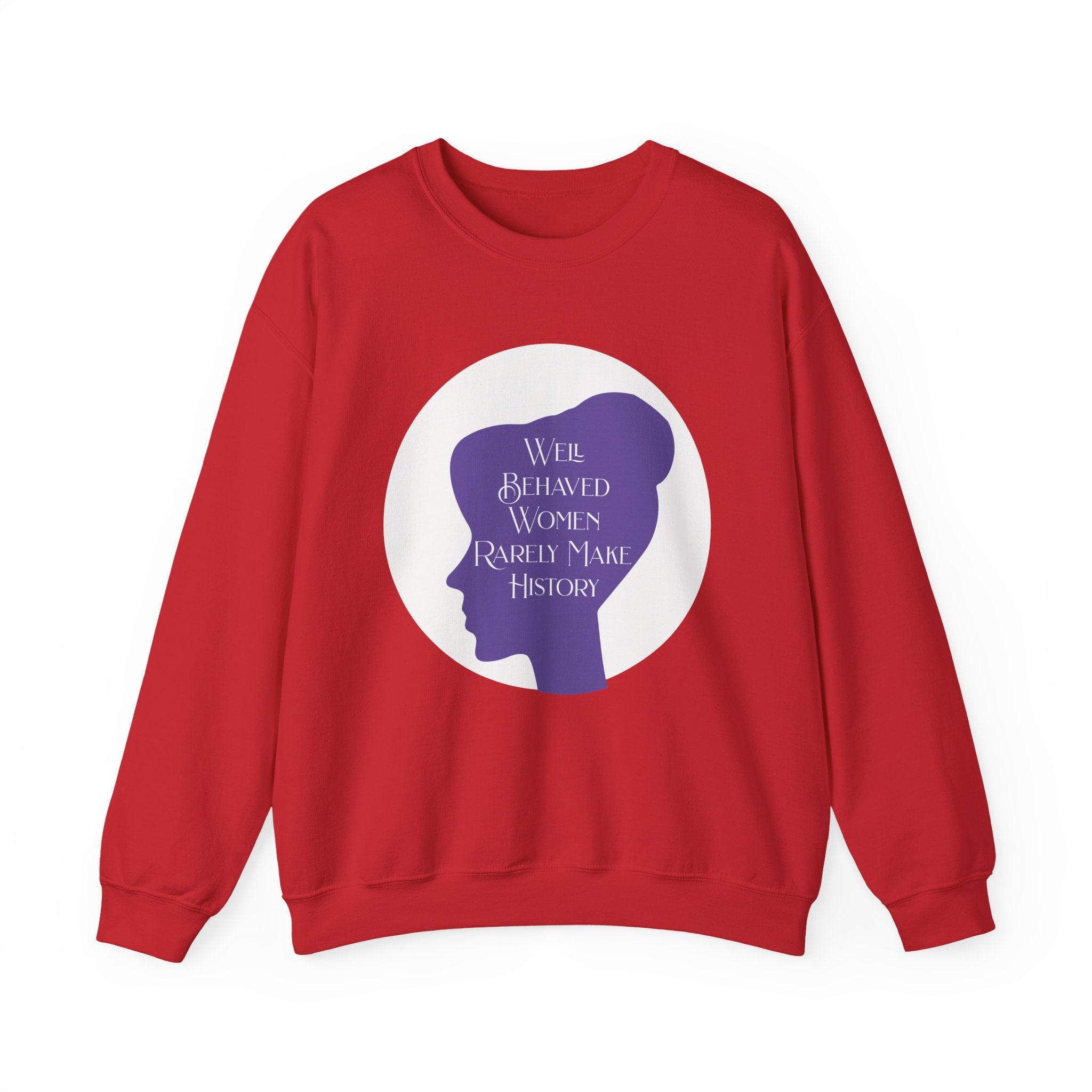 Well Behaved Women Rarely Make History Sweatshirts