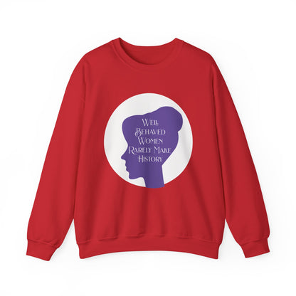 Well Behaved Women Rarely Make History Sweatshirts