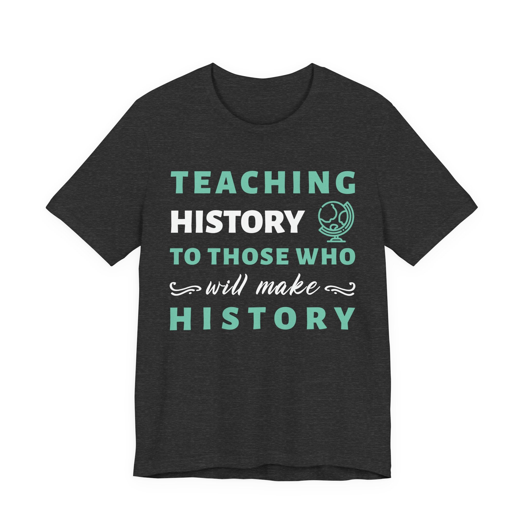 Teaching History To Those Who Will Make History T‑Shirt