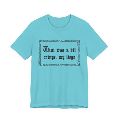 That Was a Bit Cringe, My Liege T-Shirt